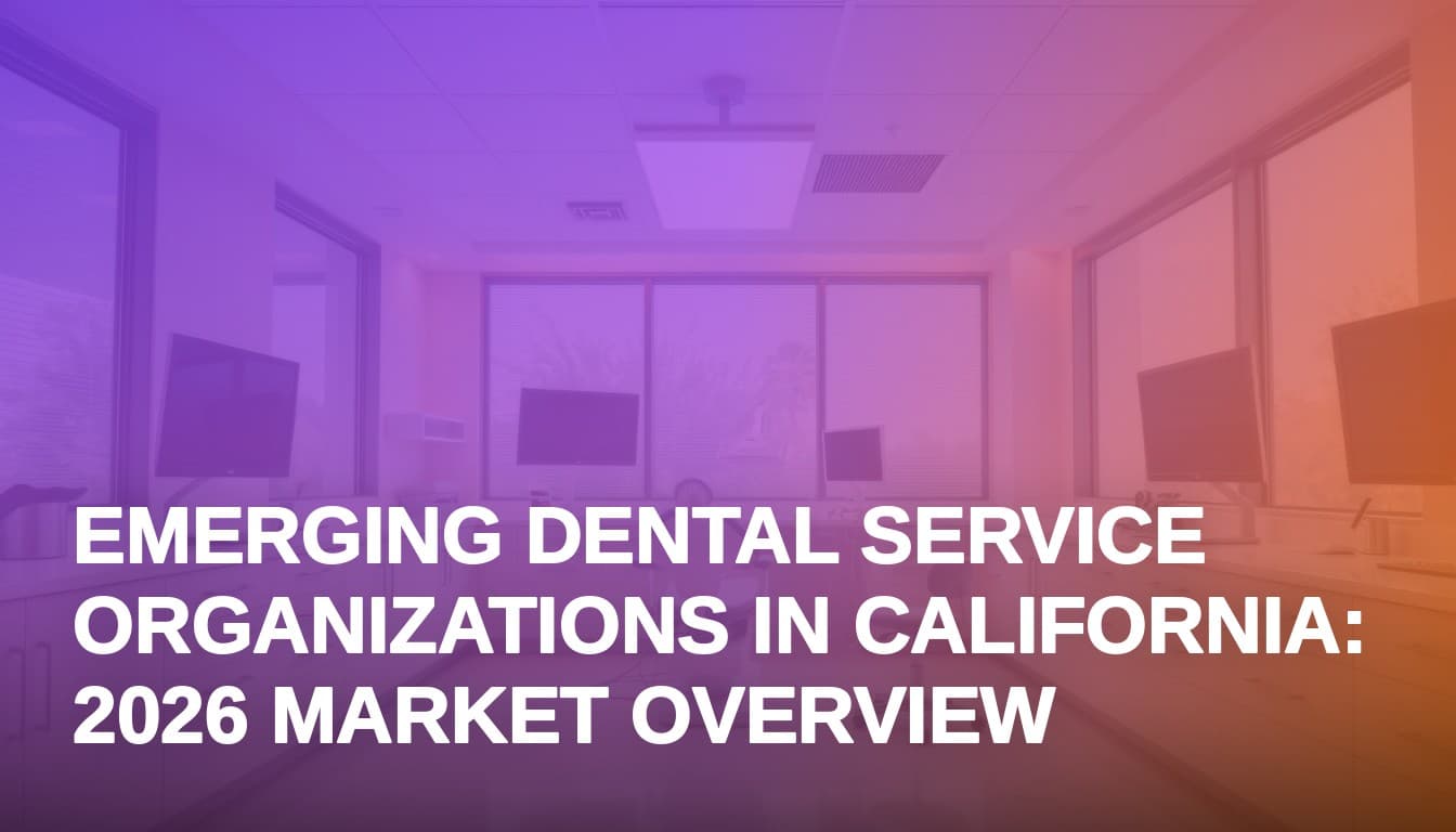 Emerging Dental Service Organizations in California: 2026 Market Overview