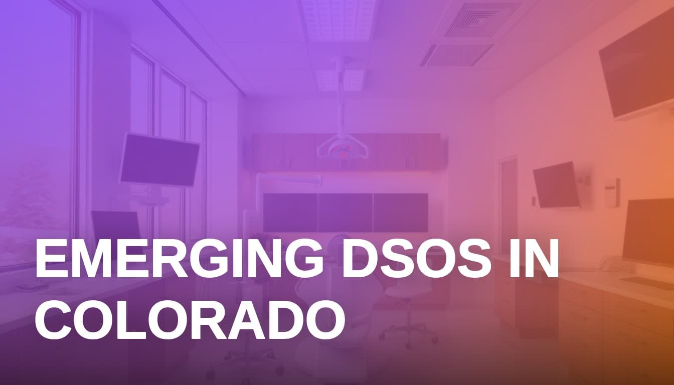 Emerging Dental Service Organizations in Colorado: 2026 Market Overview
