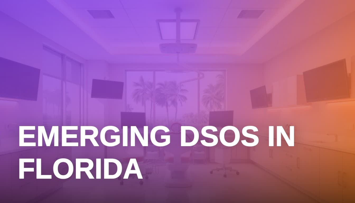 Emerging Dental Service Organizations in Florida: 2026 Market Overview