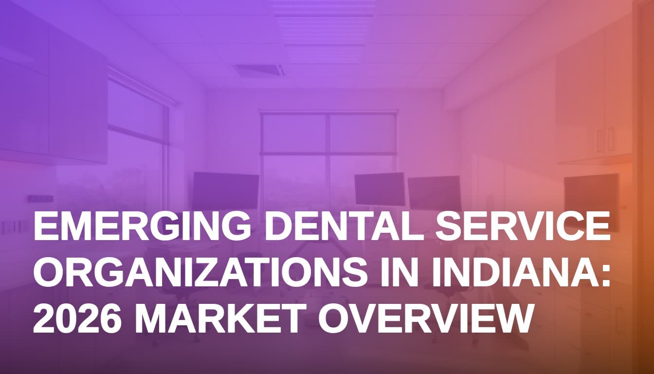Emerging Dental Service Organizations in Indiana: 2026 Market Overview