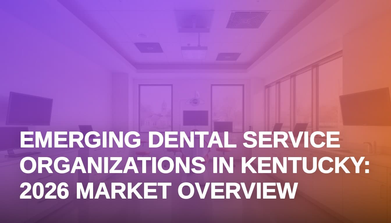 Emerging Dental Service Organizations in Kentucky: 2026 Market Overview