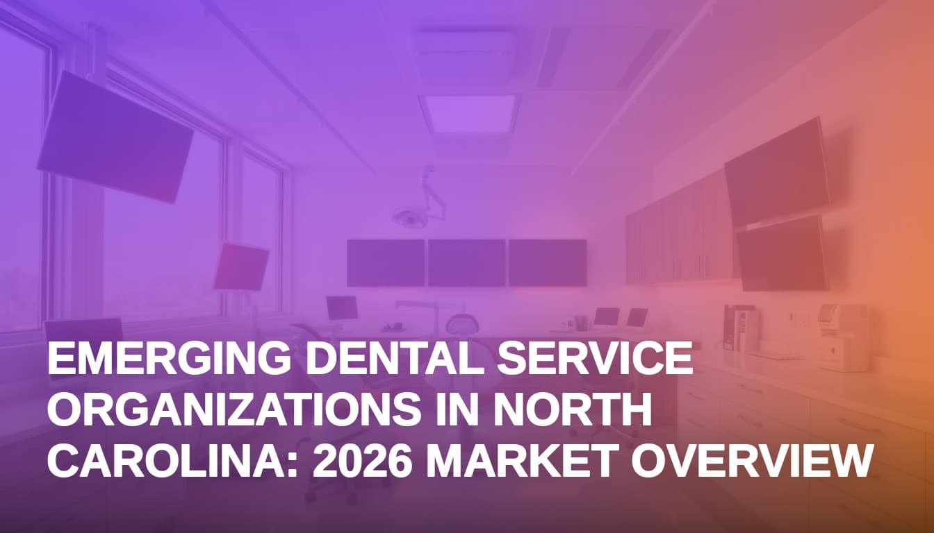 Emerging Dental Service Organizations in North Carolina: 2026 Market Overview