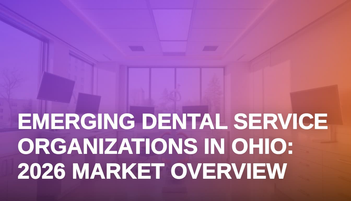 Emerging Dental Service Organizations in Ohio: 2026 Market Overview
