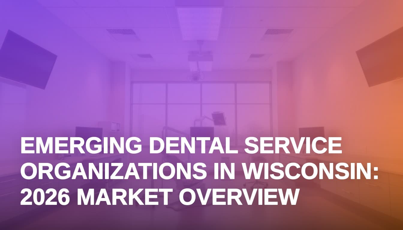 Emerging Dental Service Organizations in Wisconsin: 2026 Market Overview